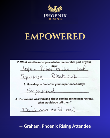 - Graham, Phoenix Rising Attendee A testimonial from a Phoenix Rising attendee who felt empowered after the experience